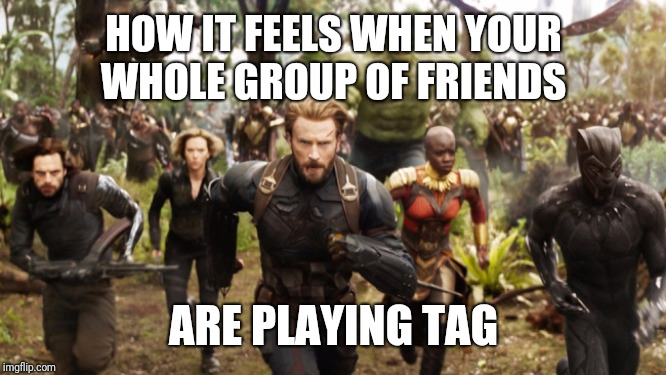 Avengers Infinity War Running | HOW IT FEELS WHEN YOUR WHOLE GROUP OF FRIENDS; ARE PLAYING TAG | image tagged in avengers infinity war running | made w/ Imgflip meme maker
