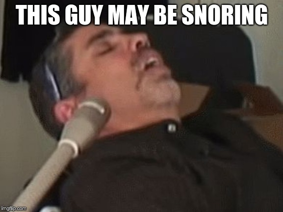 SnoreStop | THIS GUY MAY BE SNORING | image tagged in snorestop | made w/ Imgflip meme maker