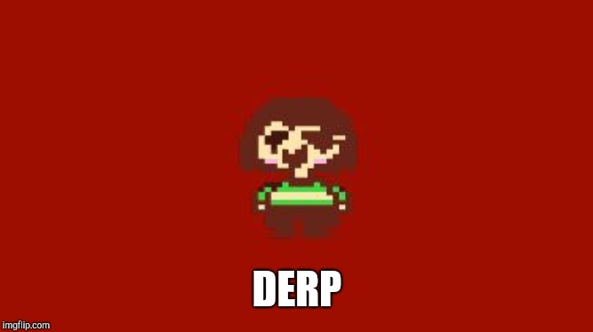 chara jumpscare | DERP | image tagged in chara jumpscare | made w/ Imgflip meme maker