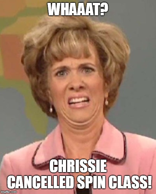 Kristen Wiig | WHAAAT? CHRISSIE CANCELLED SPIN CLASS! | image tagged in kristen wiig | made w/ Imgflip meme maker