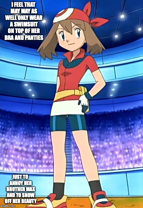 May | I FEEL THAT MAY MAY AS WELL ONLY WEAR A SWIMSUIT ON TOP OF HER BRA AND PANTIES; JUST TO ANNOY HER BROTHER MAX AND TO SHOW OFF HER BEAUTY | image tagged in may,pokemon,memes | made w/ Imgflip meme maker