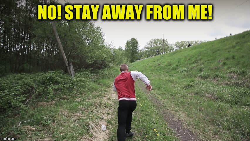 NO! STAY AWAY FROM ME! | made w/ Imgflip meme maker