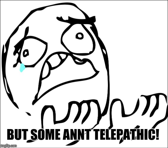 but why | BUT SOME ANNT TELEPATHIC! | image tagged in but why | made w/ Imgflip meme maker