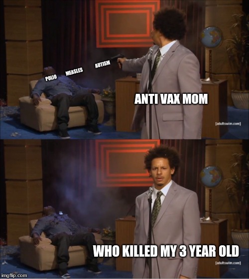 LMAO LIKE SO RELATEBLE AM I RIGHT (pls upvote im desperate) | POLIO           MEASLES               AUTISM; ANTI VAX MOM; WHO KILLED MY 3 YEAR OLD | image tagged in memes,who killed hannibal,epic,relatable,dank memes | made w/ Imgflip meme maker