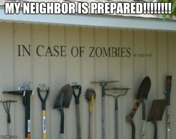 MY NEIGHBOR IS PREPARED!!!!!!!! | image tagged in google images | made w/ Imgflip meme maker