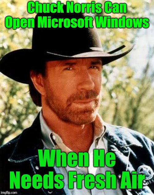 Chuck Norris Meme | Chuck Norris Can Open Microsoft Windows; When He Needs Fresh Air | image tagged in memes,chuck norris | made w/ Imgflip meme maker