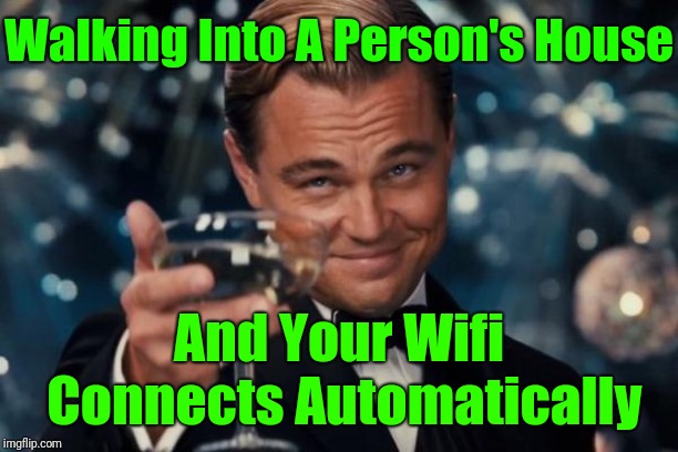 TRUE FRIENDSHIP:  | Walking Into A Person's House; And Your Wifi Connects Automatically | image tagged in memes,leonardo dicaprio cheers | made w/ Imgflip meme maker