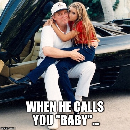 Trump Ivanka lap | WHEN HE CALLS YOU "BABY"... | image tagged in trump ivanka lap | made w/ Imgflip meme maker