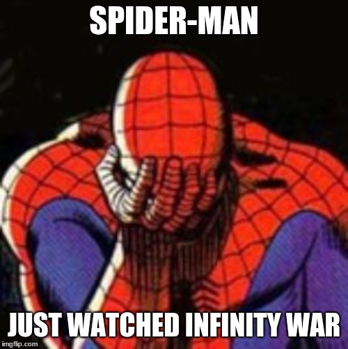 Sad Spiderman | SPIDER-MAN; JUST WATCHED INFINITY WAR | image tagged in memes,sad spiderman,spiderman | made w/ Imgflip meme maker