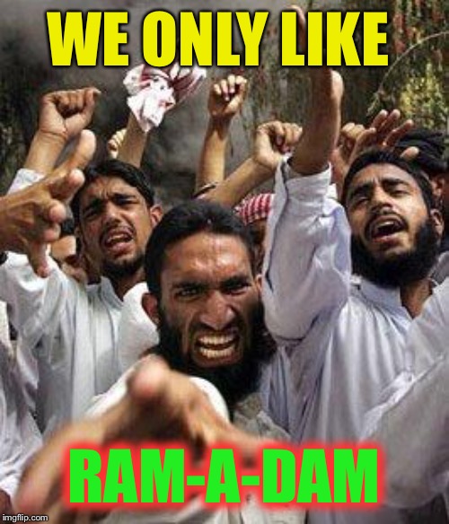 angry muslim | WE ONLY LIKE RAM-A-DAM | image tagged in angry muslim | made w/ Imgflip meme maker