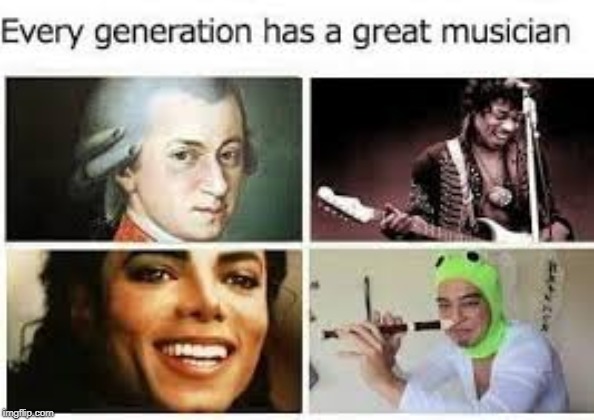 EVERY GENERATION HAS GREAT MUSIC | image tagged in music | made w/ Imgflip meme maker