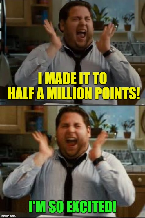 Sincere thanks to all of you that thought I was worthy of a few upvotes along the way, y'all are awesome, love ya' mean it! | I MADE IT TO HALF A MILLION POINTS! I'M SO EXCITED! | image tagged in excited,500k,celebration,thank you | made w/ Imgflip meme maker