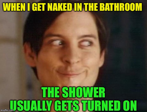 Mmmm oh yeah... so wet. | WHEN I GET NAKED IN THE BATHROOM; THE SHOWER USUALLY GETS TURNED ON | image tagged in memes,spiderman peter parker,aroused,shower,the only thing i can turn on and get wet,maybe | made w/ Imgflip meme maker