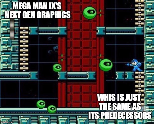 Megaman 9 | MEGA MAN IX'S NEXT GEN GRAPHICS; WHIS IS JUST THE SAME AS ITS PREDECESSORS | image tagged in megaman,memes | made w/ Imgflip meme maker