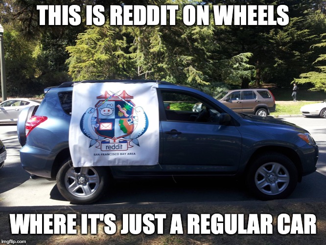 Reddit Car | THIS IS REDDIT ON WHEELS; WHERE IT'S JUST A REGULAR CAR | image tagged in reddit,car,memes | made w/ Imgflip meme maker