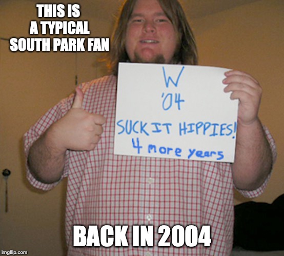 2004 Republican | THIS IS A TYPICAL SOUTH PARK FAN; BACK IN 2004 | image tagged in republican,2004,memes,south park | made w/ Imgflip meme maker