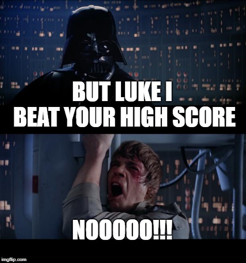I beat your high score | BUT LUKE I BEAT YOUR HIGH SCORE; NOOOOO!!! | image tagged in memes,star wars no,beat high score | made w/ Imgflip meme maker