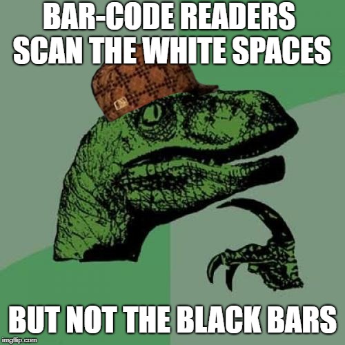 Philosoraptor Meme | BAR-CODE READERS SCAN THE WHITE SPACES; BUT NOT THE BLACK BARS | image tagged in memes,philosoraptor | made w/ Imgflip meme maker