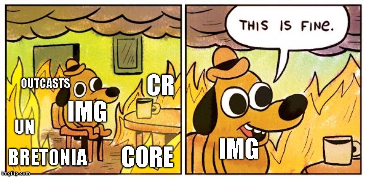 This Is Fine Meme | CR; OUTCASTS; IMG; UN; IMG; CORE; BRETONIA | image tagged in this is fine dog | made w/ Imgflip meme maker