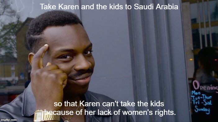 Roll Safe Think About It Meme | Take Karen and the kids to Saudi Arabia; so that Karen can't take the kids because of her lack of women's rights. | image tagged in memes,roll safe think about it | made w/ Imgflip meme maker