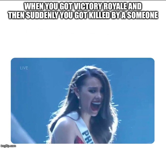 Miss Universe 2018 | WHEN YOU GOT VICTORY ROYALE AND THEN SUDDENLY YOU GOT KILLED BY A SOMEONE | image tagged in miss universe 2018,memes,victory royale,fortnite | made w/ Imgflip meme maker