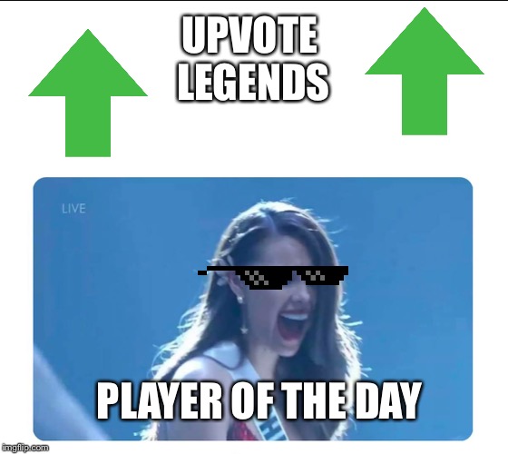 Miss Universe 2018 | UPVOTE LEGENDS; PLAYER OF THE DAY | image tagged in miss universe 2018 | made w/ Imgflip meme maker