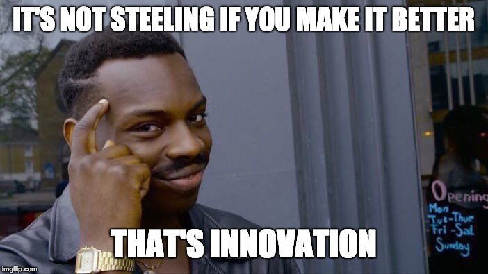 Roll Safe Think About It Meme | IT'S NOT STEELING IF YOU MAKE IT BETTER THAT'S INNOVATION | image tagged in memes,roll safe think about it | made w/ Imgflip meme maker