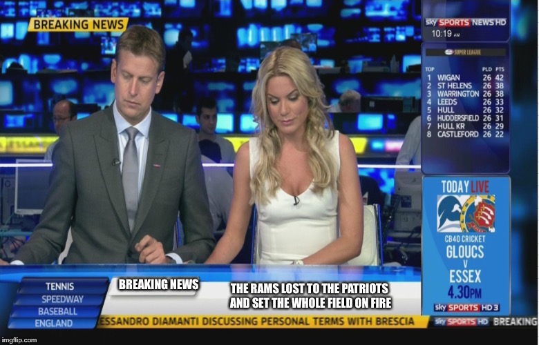 Sky Sports Breaking News | BREAKING NEWS; THE RAMS LOST TO THE PATRIOTS AND SET THE WHOLE FIELD ON FIRE | image tagged in sky sports breaking news | made w/ Imgflip meme maker