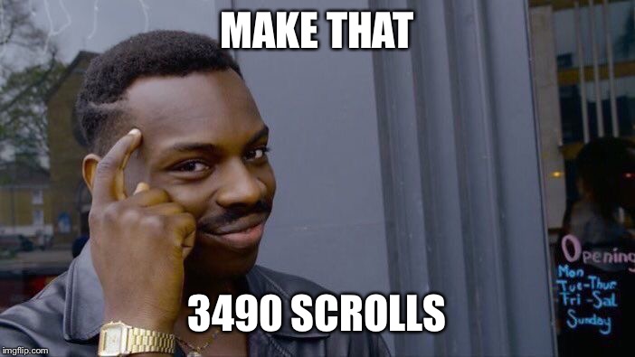 Roll Safe Think About It Meme | MAKE THAT 3490 SCROLLS | image tagged in memes,roll safe think about it | made w/ Imgflip meme maker