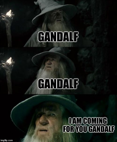 Confused Gandalf Meme | GANDALF; GANDALF; I AM COMING FOR YOU GANDALF | image tagged in memes,confused gandalf | made w/ Imgflip meme maker