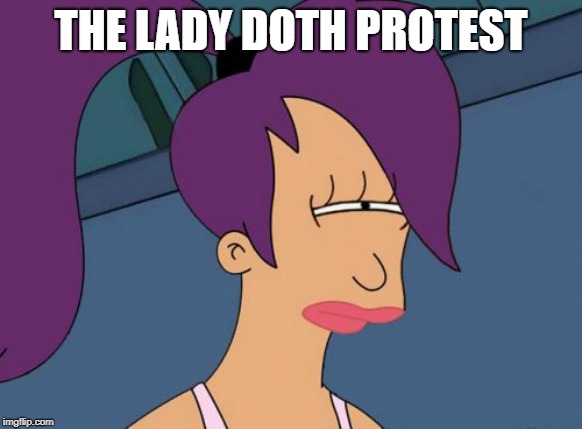 Futurama Leela Meme | THE LADY DOTH PROTEST | image tagged in memes,futurama leela | made w/ Imgflip meme maker