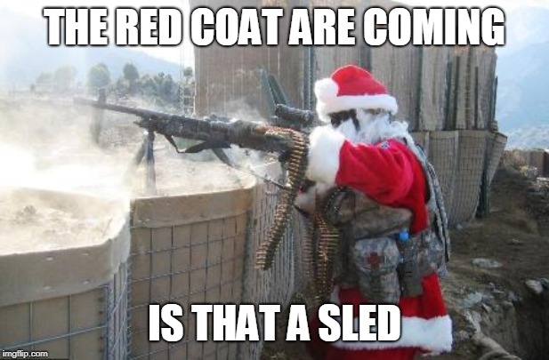 Hohoho | THE RED COAT ARE COMING; IS THAT A SLED | image tagged in memes,hohoho | made w/ Imgflip meme maker