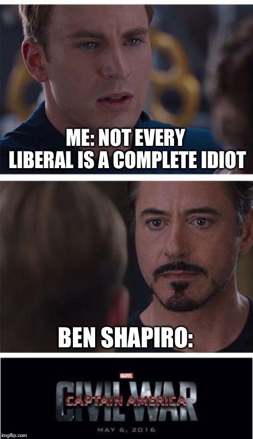 Marvel Civil War 1 Meme | ME: NOT EVERY LIBERAL IS A COMPLETE IDIOT; BEN SHAPIRO: | image tagged in memes,marvel civil war 1 | made w/ Imgflip meme maker