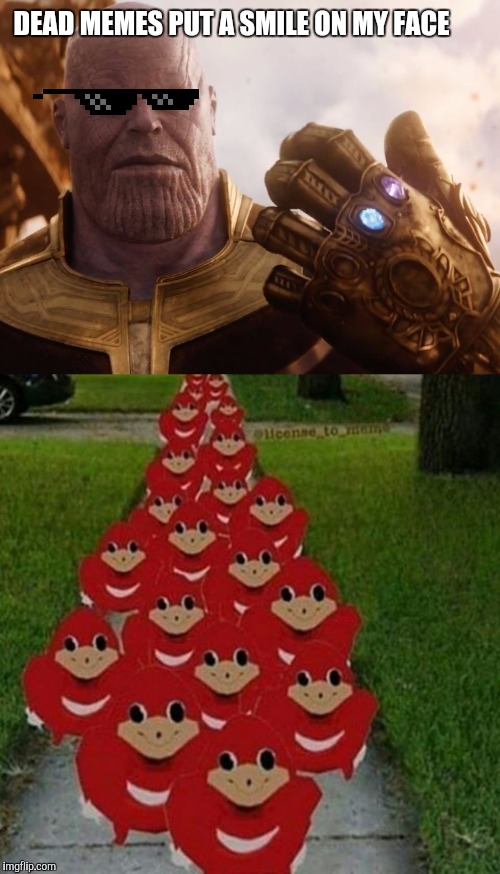  DEAD MEMES PUT A SMILE ON MY FACE | image tagged in thanos smile,ugandan knuckles army | made w/ Imgflip meme maker