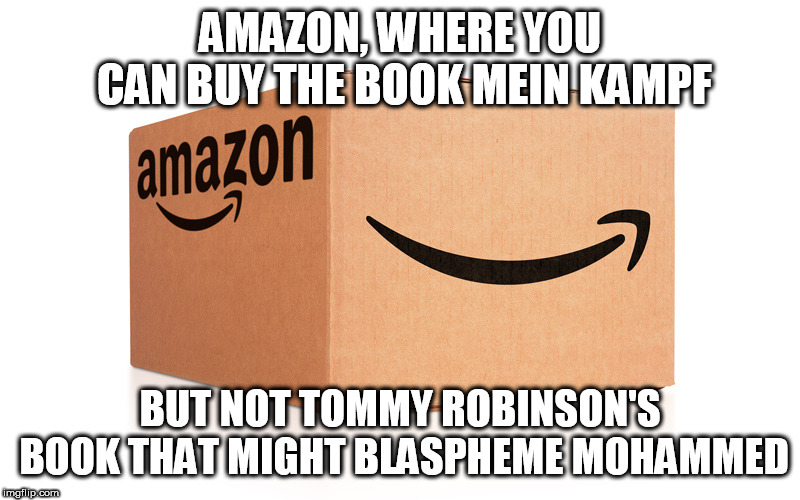 Amazon Box | AMAZON, WHERE YOU CAN BUY THE BOOK MEIN KAMPF; BUT NOT TOMMY ROBINSON'S BOOK THAT MIGHT BLASPHEME MOHAMMED | image tagged in amazon box | made w/ Imgflip meme maker