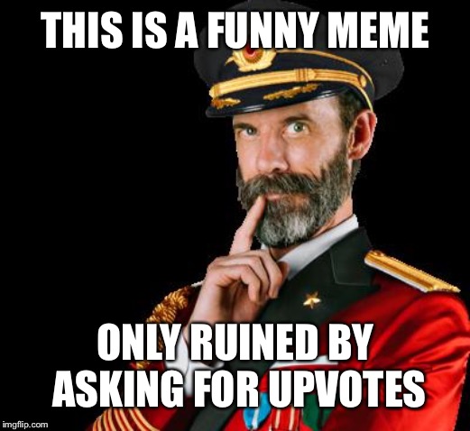 captain obvious | THIS IS A FUNNY MEME ONLY RUINED BY ASKING FOR UPVOTES | image tagged in captain obvious | made w/ Imgflip meme maker