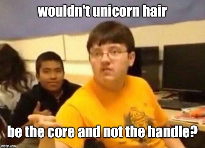um actually | wouldn't unicorn hair be the core and not the handle? | image tagged in um actually | made w/ Imgflip meme maker