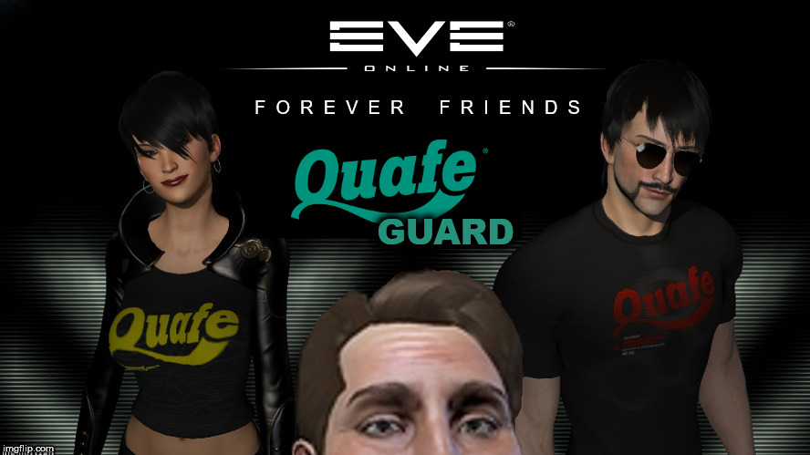 Quafe Guard - Forever Friends | F  O  R  E  V  E  R       F  R  I  E  N  D  S; GUARD | image tagged in ccp,eve online,mmorpg,eve | made w/ Imgflip meme maker