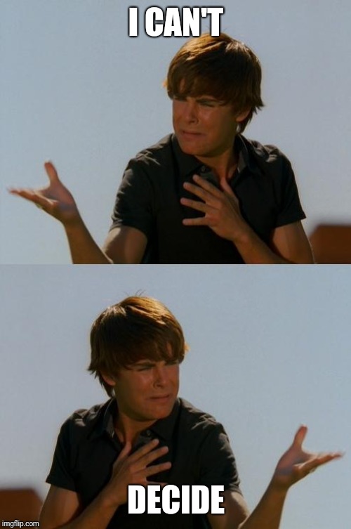 Zack Efron Difficult Decision | I CAN'T DECIDE | image tagged in zack efron difficult decision | made w/ Imgflip meme maker