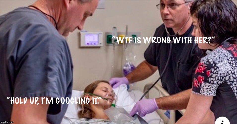 Modern medicine at its finest | “WTF IS WRONG WITH HER?”; “HOLD UP, I’M GOOGLING IT.” | image tagged in medicine,medical,nurse,doctor,memes,funny memes | made w/ Imgflip meme maker