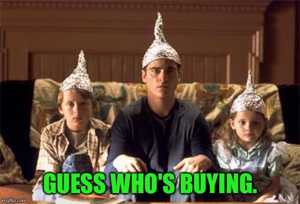 tin foil hats | GUESS WHO'S BUYING. | image tagged in tin foil hats | made w/ Imgflip meme maker