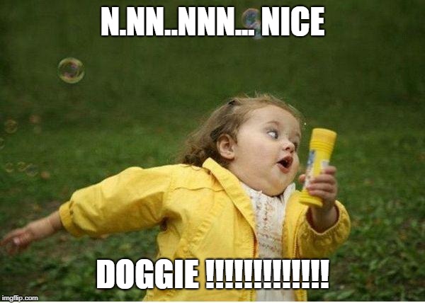 Chubby Bubbles Girl Meme | N.NN..NNN... NICE; DOGGIE !!!!!!!!!!!!! | image tagged in memes,chubby bubbles girl | made w/ Imgflip meme maker