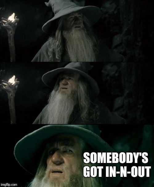 When someone brings lunch back to their cubicle | SOMEBODY'S GOT IN-N-OUT | image tagged in memes,confused gandalf,in n out,lunch,burger,fast food | made w/ Imgflip meme maker