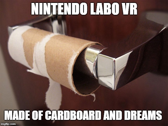 NINTENDO LABO VR; MADE OF CARDBOARD AND DREAMS | made w/ Imgflip meme maker