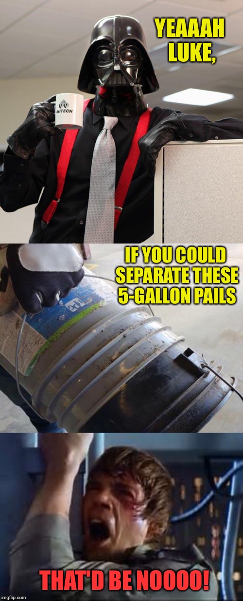Excalibur was easier. | YEAAAH LUKE, IF YOU COULD SEPARATE THESE 5-GALLON PAILS; THAT'D BE NOOOO! | image tagged in darth vader office space,luke skywalker,5-gallon pail,memes,funny | made w/ Imgflip meme maker