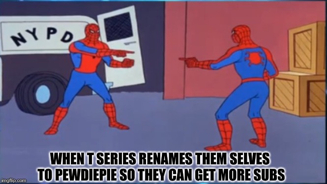 WHEN T SERIES RENAMES THEM SELVES TO PEWDIEPIE SO THEY CAN GET MORE SUBS | image tagged in spiderman pointing at spiderman | made w/ Imgflip meme maker