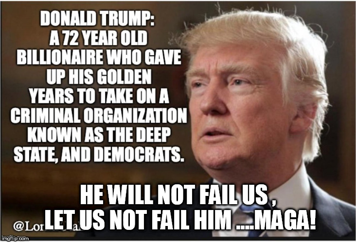 HE WILL NOT FAIL US , LET US NOT FAIL HIM ....MAGA! | image tagged in maga | made w/ Imgflip meme maker