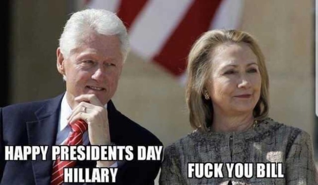 Happy Presidents Day, Hillary! | image tagged in hillary clinton,not your president,happy presidents day,bill clinton,suck it up buttercup | made w/ Imgflip meme maker
