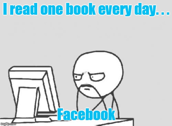 Computer Guy Meme | I read one book every day. . . Facebook | image tagged in memes,computer guy | made w/ Imgflip meme maker
