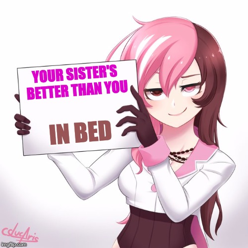 RWBY - Neo's sign  |  YOUR SISTER'S BETTER THAN YOU; IN BED | image tagged in rwby - neo's sign | made w/ Imgflip meme maker